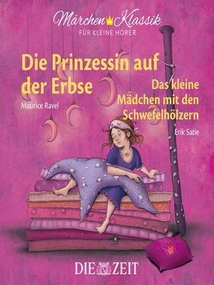 cover image of Die ZEIT-Edition "Märchen Klassik für kleine Hörer"--Die Prinzessin auf der Erbse und Das Mädchen mit den Schwefelhölzern mit Musik von Maurice Ravel und Erik Satie